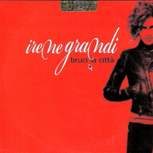 IRENE GRANDI - BRUCI LA CITTA' 

