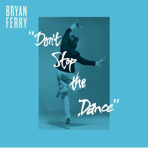 BRYAN FERRY - DON'T STOP THE DANCE